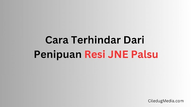 Cara Terhindar Dari Penipuan Resi JNE Palsu